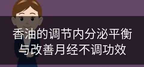 香油的调节内分泌平衡与改善月经不调功效